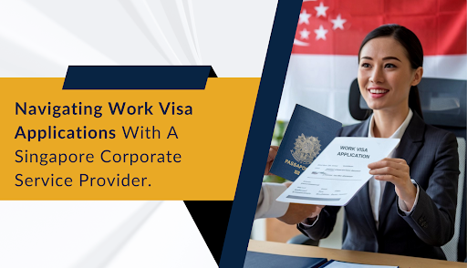 Navigating Work Visa Applications with a Singapore Corporate Service Provider