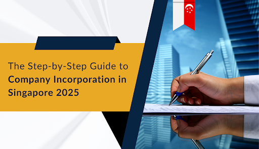 The Step-by-Step Guide to Company Incorporation in Singapore 2025