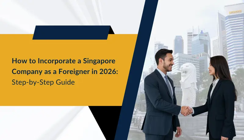 How to Incorporate a Singapore Company as a Foreigner in 2026: Step-by-Step Guide