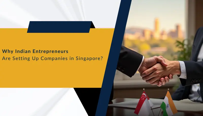 Why Indian Entrepreneurs Are Setting Up Companies in Singapore (2026 Guide)?